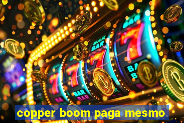 copper boom paga mesmo